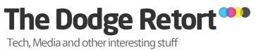 The Dodge Retort » Tech, Media and other interesting stuff The Dodge Retort » Tech, Media and other interesting stuff